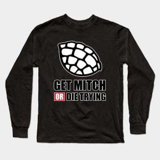 GET MITCH OR DIE TRYING Long Sleeve T-Shirt